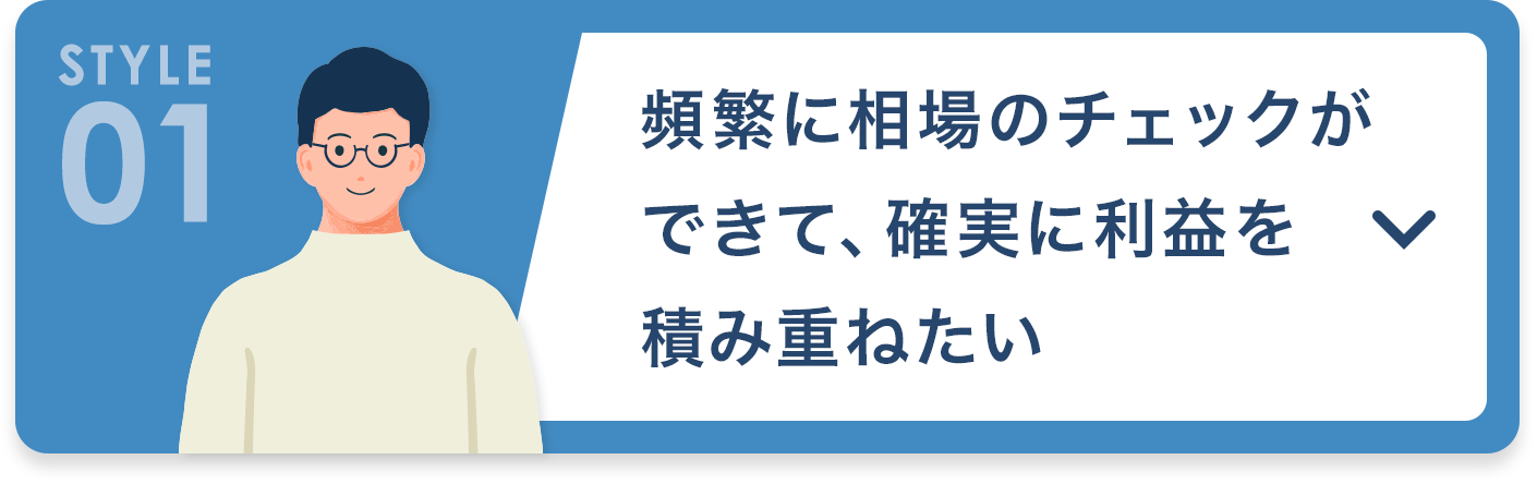 頻繁に相場のチェックができて、確実に利益を積み重ねたい